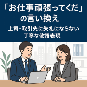 お仕事頑張ってくださいの言い換え｜上司・取引先に失礼にならない丁寧な敬語表現と例文【ビジネス完全版】