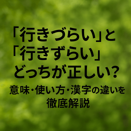 「行きづらい」と「行きずらい」どっちが正しい？｜意味・使い方・漢字の違いを徹底解説