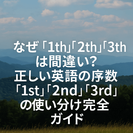 なぜ「1th」「2th」「3th」は間違い？正しい英語の序数「1st」「2nd」「3rd」の使い分け完全ガイド