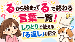 るから始まってるで終わる言葉一覧!しりとりで使える「る返し」を紹介