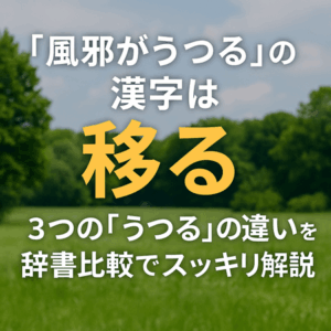 「風邪がうつる」の漢字は“移る”が正解！3つの「うつる」の違いを辞書比較でスッキリ解説