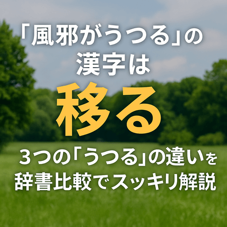 「風邪がうつる」の漢字は“移る”が正解！3つの「うつる」の違いを辞書比較でスッキリ解説