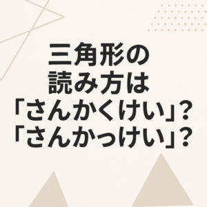 三角形の読み方は「さんかくけい」？「さんかっけい」？｜日常語でわかる促音化の仕組み