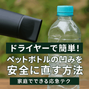 ドライヤーで簡単!ペットボトルの凹みを安全に直す方法|家庭でできる応急テク