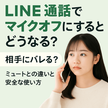 LINE通話でマイクオフにするとどうなる？相手にバレる？ミュートとの違いと安全な使い方
