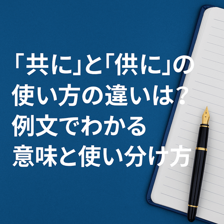 『共に』と『供に』の使い方の違いは？例文でわかる意味と使い分け方
