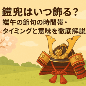 鎧兜はいつ飾る？端午の節句の時間帯・タイミングと意味を徹底解説