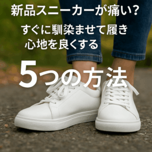 新品スニーカーが痛い？すぐに馴染ませて履き心地を良くする5つの方法