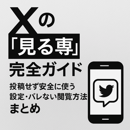 Xの“見る専”完全ガイド｜投稿せず安全に使う設定・バレない閲覧方法まとめ